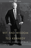 The Wit and Wisdom of Ted Kennedy: A Treasury of Reflections, Statements of Belief, and Calls to Action