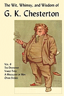The Wit, Whimsy, and Wisdom of G. K. Chesterton, Volume 6: The Defendant, Varied Types, a Miscellany of Men, Other Stories