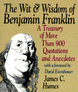 The Wit & Wisdom of Benjamin Franklin: Treasury of More Than 900 Quotations and Anecdotes - Humes, James C
