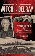 The Witch of Delray: Rose Veres & Detroit's Infamous 1930s Murder Mystery