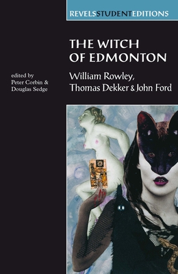 The Witch of Edmonton: By William Rowley, Thomas Dekker and John Ford - Corbin, Peter (Editor), and Sedge, Douglas (Editor)