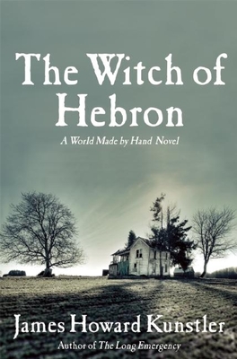 The Witch of Hebron: A World Made by Hand Novel - Kunstler, James Howard