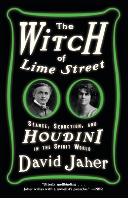 The Witch of Lime Street: Sance, Seduction, and Houdini in the Spirit World - Jaher, David