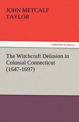 The Witchcraft Delusion in Colonial Connecticut (1647-1697) - Taylor, John Metcalf