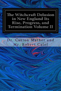 The Witchcraft Delusion in New England Its Rise, Progress, and Termination Volume II