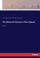 The Witchcraft Delusion in New England: Vol. 2