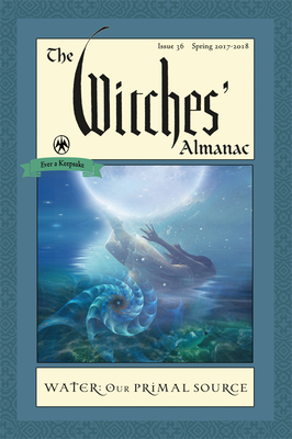 The Witches' Almanac: Issue 36, Spring 2017 to 2018: Water: Our Primal Source - Theitic (Editor)