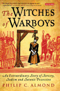 The Witches of Warboys: An Extraordinary Story of Sorcery, Sadism and Satanic Possession in Elizabethan England