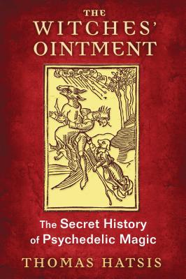 The Witches' Ointment: The Secret History of Psychedelic Magic - Hatsis, Thomas