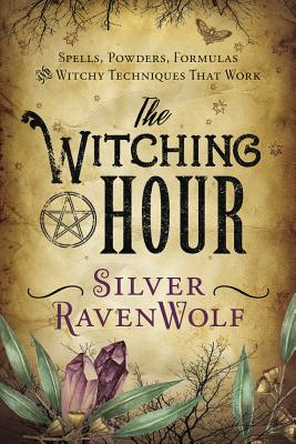 The Witching Hour: Spells, Powders, Formulas, and Witchy Techniques That Work - Ravenwolf, Silver