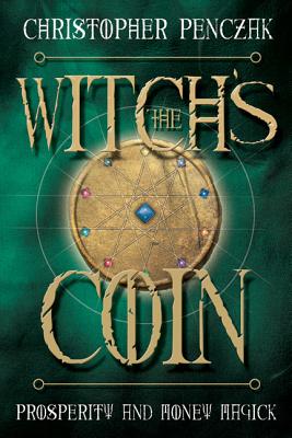 The Witch's Coin: Prosperity and Money Magick - Penczak, Christopher
