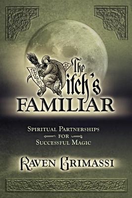 The Witch's Familiar: Spiritual Partnerships for Successful Magic - Grimassi, Raven