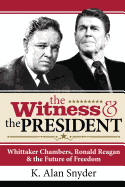The Witness and the President: Whittaker Chambers, Ronald Reagan and the Future of Freedom