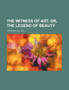 The Witness of Art, Or, the Legend of Beauty