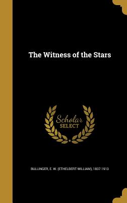 The Witness of the Stars - Bullinger, E W (Ethelbert William) 18 (Creator)