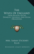 The Wives of England: Their Relative Duties, Domestic Influence, and Social Obligations