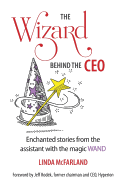 The Wizard Behind the CEO: Enchanted Stories from the Assistant with the Magic Wand