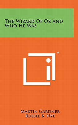 The Wizard Of Oz And Who He Was - Gardner, Martin, and Nye, Russel B