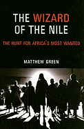 The Wizard of the Nile: The Hunt for Africa's Most Wanted - Green, Matthew, Dr.