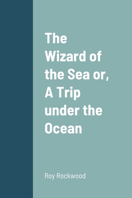 The Wizard of the Sea or, A Trip under the Ocean - Rockwood, Roy