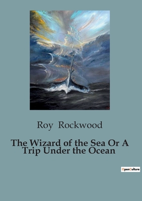 The Wizard of the Sea Or A Trip Under the Ocean - Rockwood, Roy