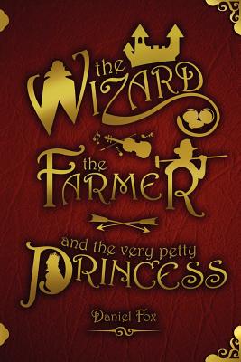 The Wizard, the Farmer, and the Very Petty Princess - Fox, Daniel