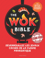 The Wok Bible: D?verrouillez les joyaux cach?s de la cuisine panasiatique