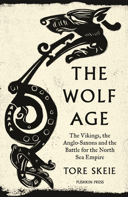 The Wolf Age: The Vikings, the Anglo-Saxons and the Battle for the North Sea Empire - Skeie, Tore, and McCullough, Alison (Translated by)