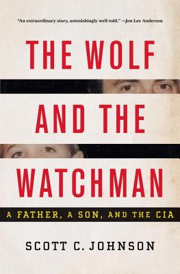 The Wolf and the Watchman: A Father, a Son, and the CIA - Johnson, Scott C