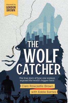 The Wolf Catcher: The true story of how one woman exposed the world's biggest heist - Rewcastle Brown, Clare