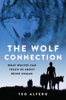 The Wolf Connection: What Wolves Can Teach Us about Being Human - Alfero, Teo