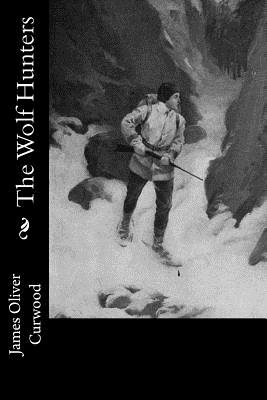 The Wolf Hunters - Curwood, James Oliver