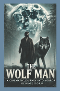 The Wolf Man: A Cinematic Journey into Horror