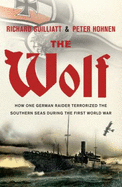 The Wolf: The True Story of an Epic Voyage of Destruction in WW1 - Hohnen, Peter, and Guilliatt, Richard