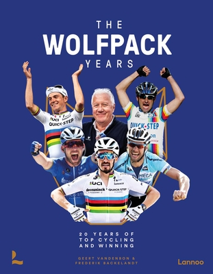 The Wolfpack Years: 20 years of top cycling and winning - Vandenbon, Geert, and Backelandt, Frederik