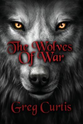 The Wolves of War - Curtis, Greg