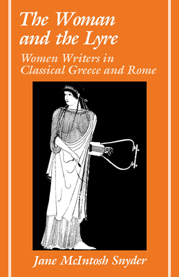 The Woman and the Lyre: Women Writers in Classical Greece and Rome - Snyder, Jane M