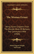 The Woman Errant: Being Some Chapters from the Wonder Book of Barbara, the Commuter's Wife (Classic Reprint)