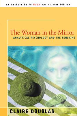 The Woman in the Mirror: Analytical Psychology and the Feminie - Douglas, Claire