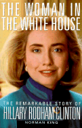 The Woman in the White House: The Remarkable Story of Hillary Rodham Clinton - King, Norman