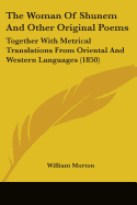 The Woman Of Shunem And Other Original Poems: Together With Metrical Translations From Oriental And Western Languages (1850)