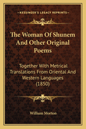 The Woman of Shunem and Other Original Poems: Together with Metrical Translations from Oriental and Western Languages (1850)