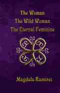 The Woman, the Wild Woman, the Eternal Feminine: Eternal Feminine