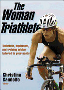 The Woman Triathlete: Technique, Equipment, and Training Advice Tailored to Your Needs