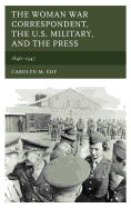 The Woman War Correspondent, the U.S. Military, and the Press: 1846-1947
