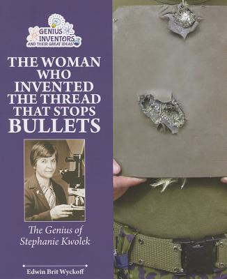 The Woman Who Invented the Thread That Stops Bullets: The Genius of Stephanie Kwolek - Wyckoff, Edwin Brit