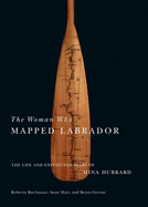 The Woman Who Mapped Labrador: The Life and Expedition Diary of Mina Hubbard