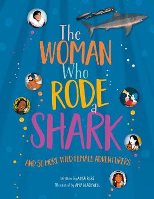 The Woman Who Rode a Shark: and 50 more wild female adventurers - Ross, Ailsa