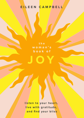 The Woman's Book of Joy: Listen to Your Heart, Live with Gratitude, and Find Your Bliss (Positive Outlook Book for Spiritual Meditation and Spiritual Healing) - Campbell, Eileen