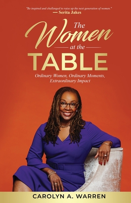 The Women at the Table: Ordinary Women, Ordinary Moments, Extraordinary Impact - Warren, Carolyn A